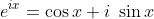 e^{i x} = \cos x + i\ \sin x
